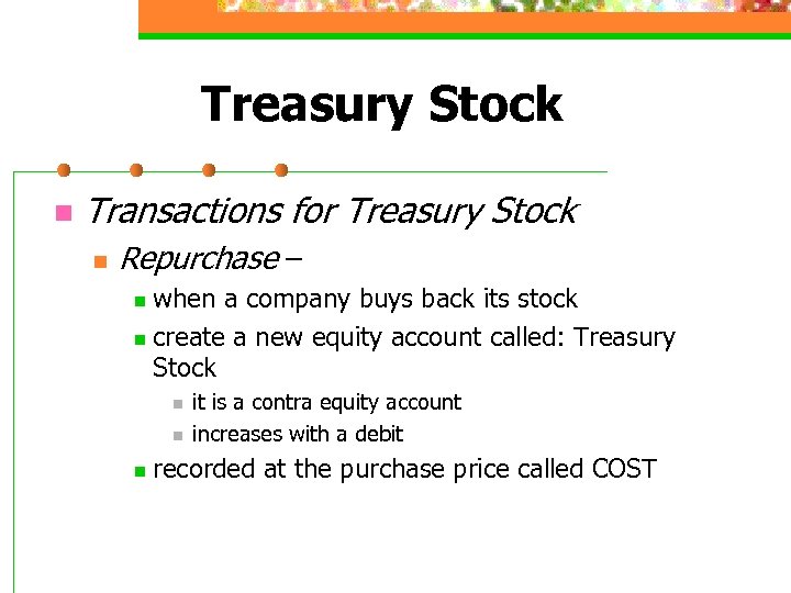 Treasury Stock n Transactions for Treasury Stock n Repurchase – when a company buys