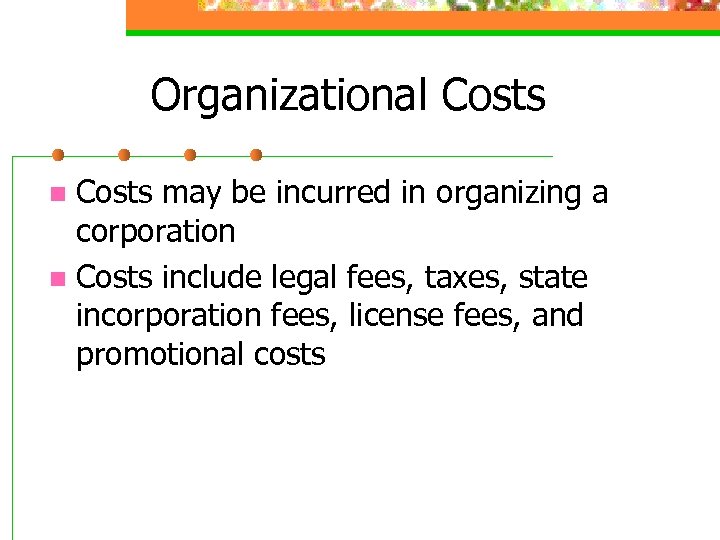 Organizational Costs may be incurred in organizing a corporation n Costs include legal fees,