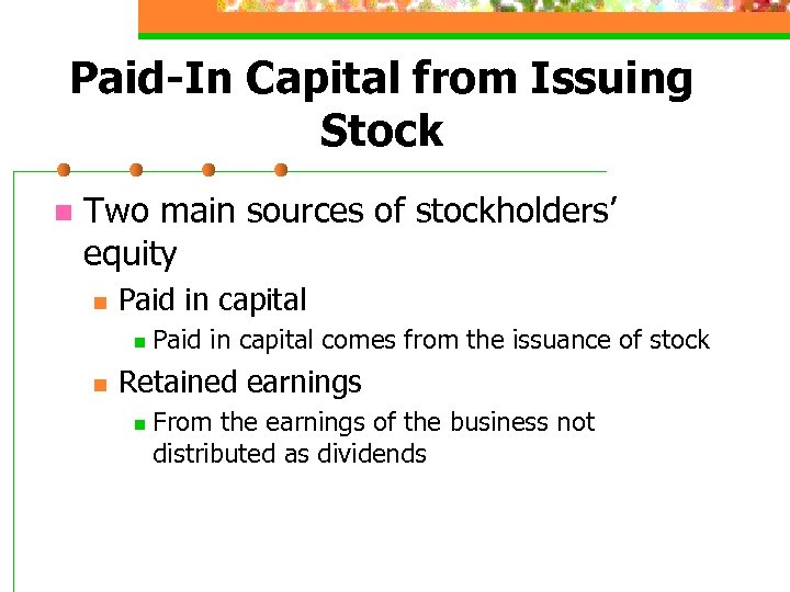 Paid-In Capital from Issuing Stock n Two main sources of stockholders’ equity n Paid