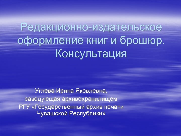 Редакционно-издательское оформление книг и брошюр. Консультация Углева Ирина Яковлевна, заведующая архивохранилищем РГУ «Государственный архив