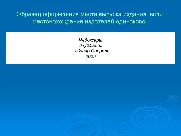 Образец оформления места выпуска издания, если местонахождение издателей одинаково: Чебоксары «Чувашия» «Сувар-Спорт» 2003 