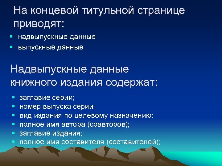 На концевой титульной странице приводят: § надвыпускные данные § выпускные данные Надвыпускные данные книжного