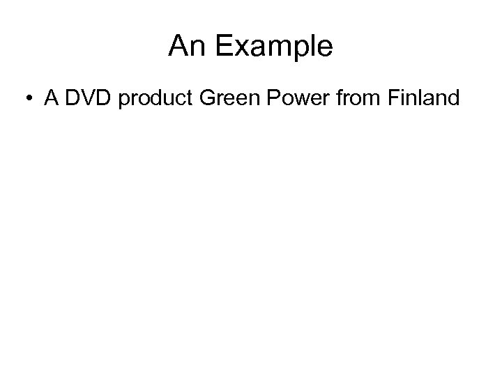 An Example • A DVD product Green Power from Finland 