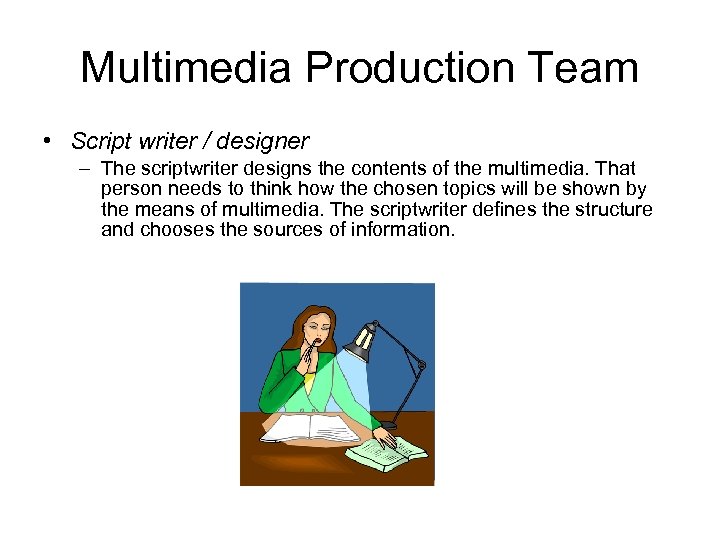 Multimedia Production Team • Script writer / designer – The scriptwriter designs the contents