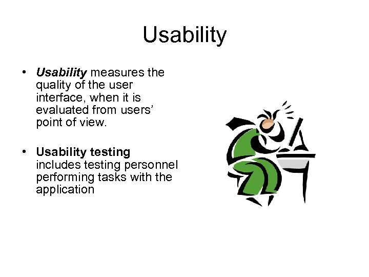 Usability • Usability measures the quality of the user interface, when it is evaluated