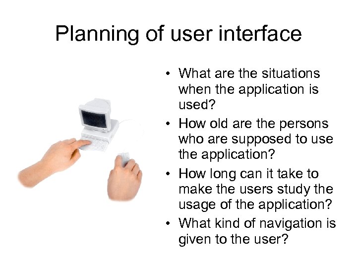 Planning of user interface • What are the situations when the application is used?