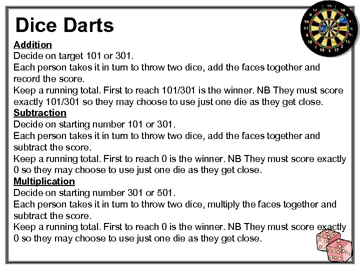 Dice Darts Addition Decide on target 101 or 301. Each person takes it in