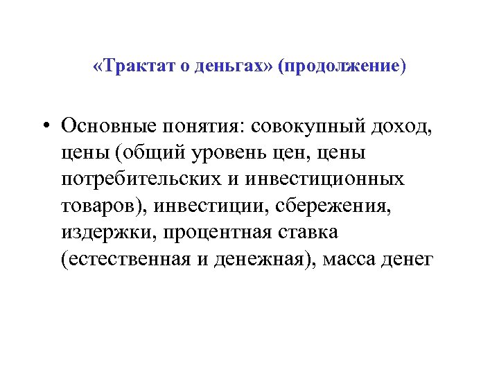  «Трактат о деньгах» (продолжение) • Основные понятия: совокупный доход, цены (общий уровень цен,