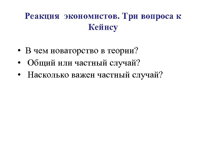 Реакция экономистов. Три вопроса к Кейнсу • В чем новаторство в теории? • Общий