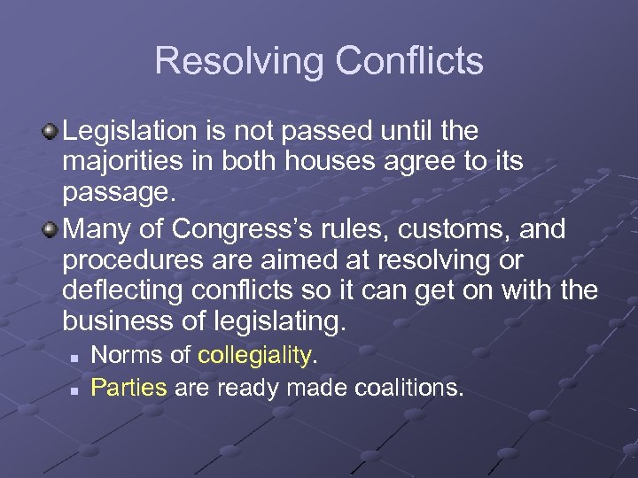 Resolving Conflicts Legislation is not passed until the majorities in both houses agree to