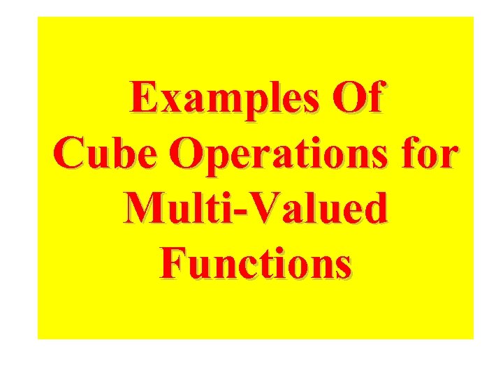 Examples Of Cube Operations for Multi-Valued Functions 