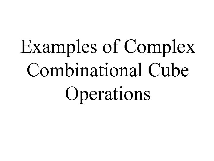 Examples of Complex Combinational Cube Operations 