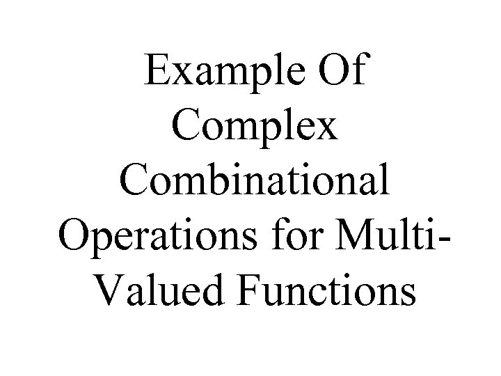 Example Of Complex Combinational Operations for Multi. Valued Functions 