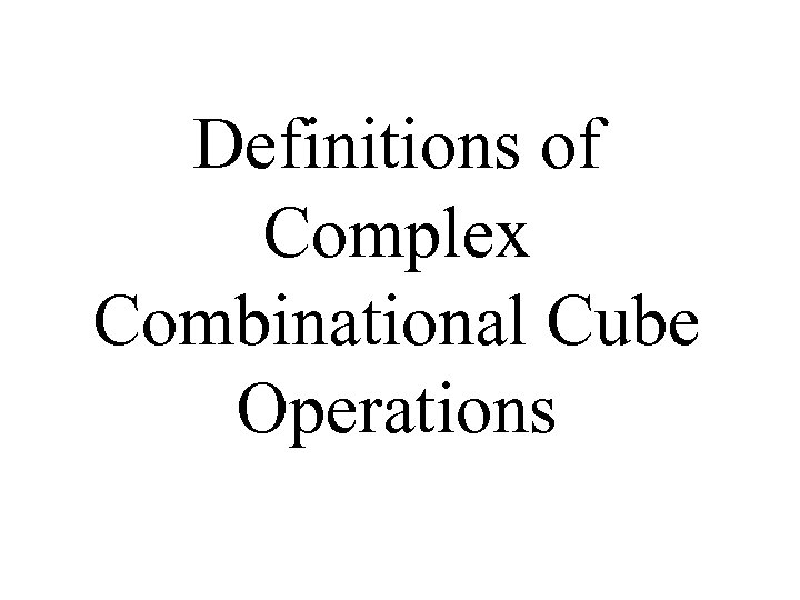 Definitions of Complex Combinational Cube Operations 