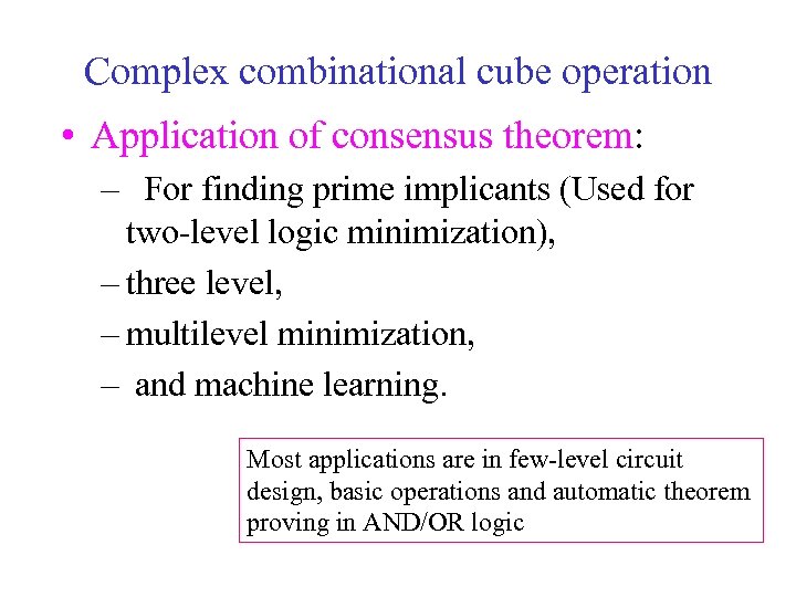 Complex combinational cube operation • Application of consensus theorem: – For finding prime implicants