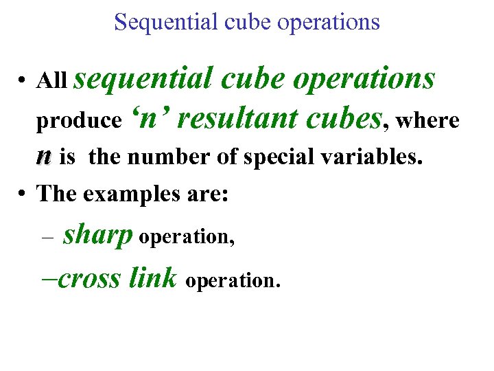 Sequential cube operations • All sequential cube operations produce ‘n’ resultant cubes, where n