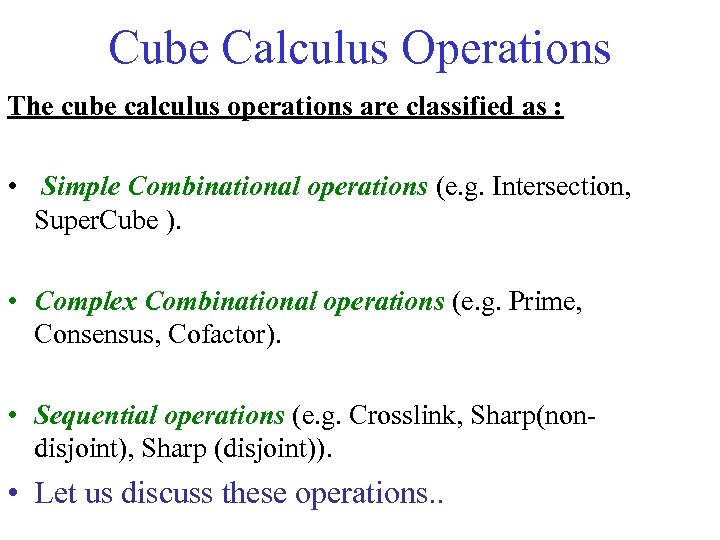 Cube Calculus Operations The cube calculus operations are classified as : • Simple Combinational