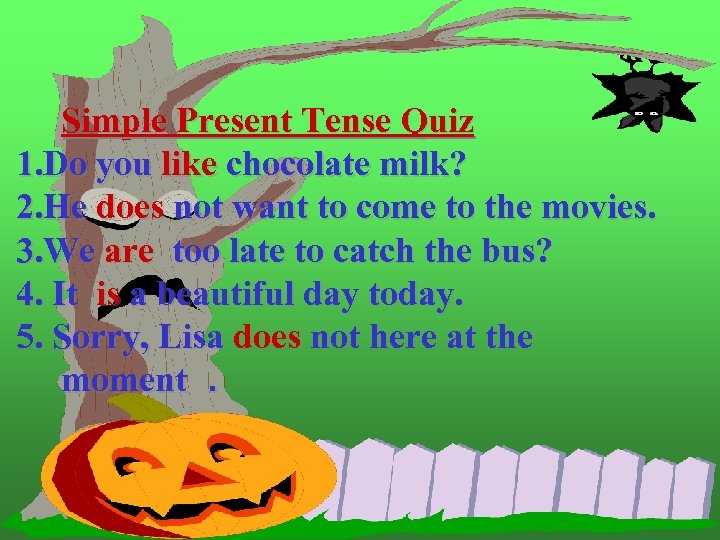 Simple Present Tense Quiz 1. Do you like chocolate milk? 2. He does not