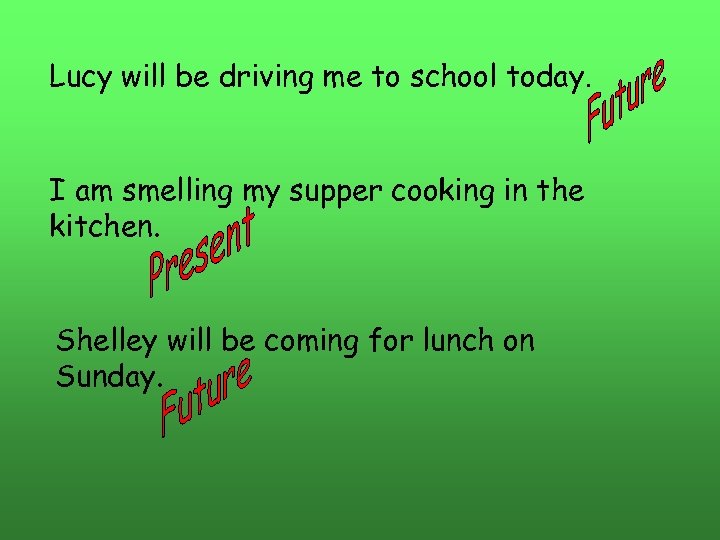 Lucy will be driving me to school today. I am smelling my supper cooking