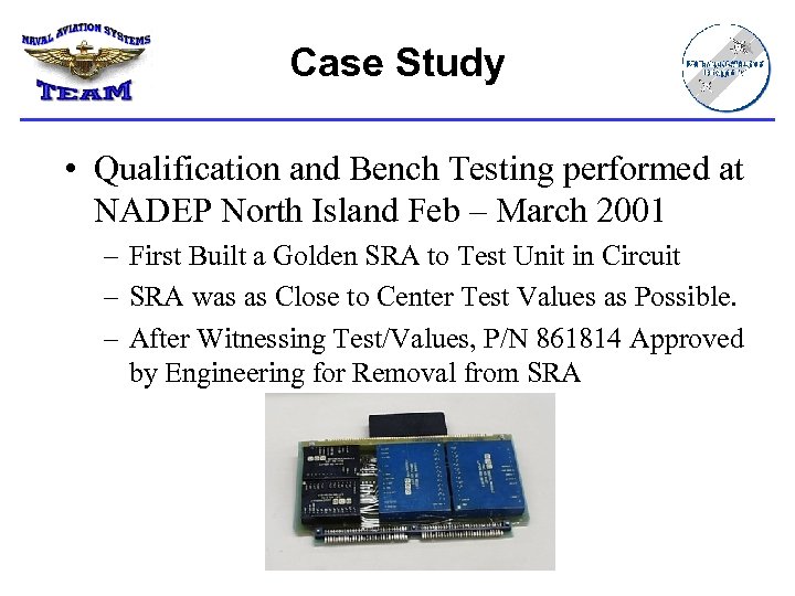 Case Study • Qualification and Bench Testing performed at NADEP North Island Feb –