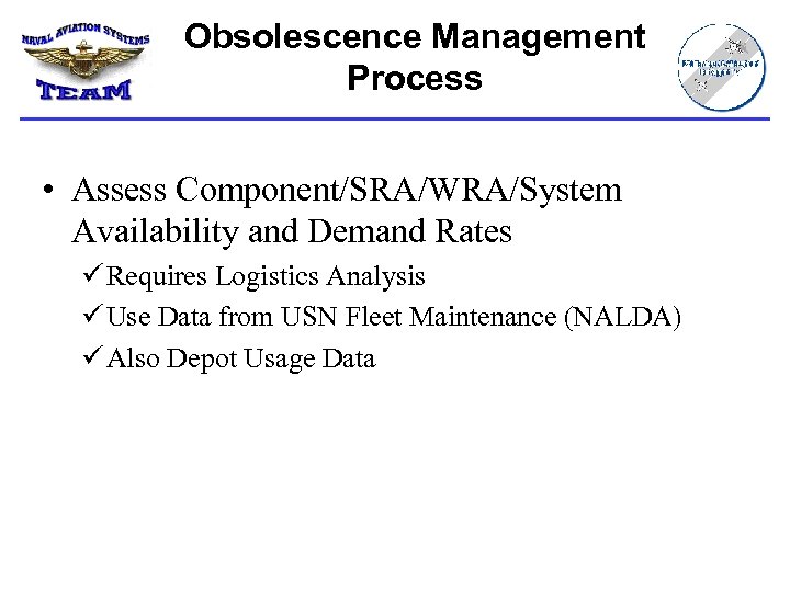Obsolescence Management Process • Assess Component/SRA/WRA/System Availability and Demand Rates ü Requires Logistics Analysis