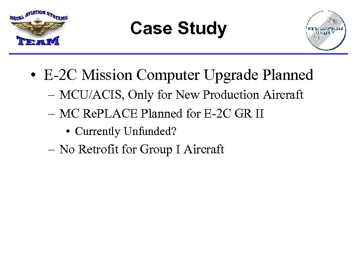 Case Study • E-2 C Mission Computer Upgrade Planned – MCU/ACIS, Only for New