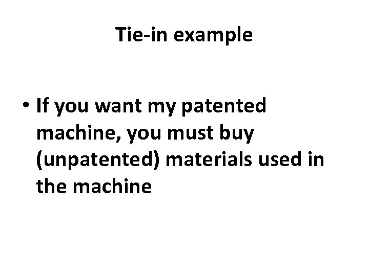 Tie-in example • If you want my patented machine, you must buy (unpatented) materials