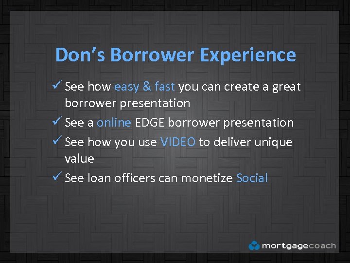 Don’s Borrower Experience ü See how easy & fast you can create a great