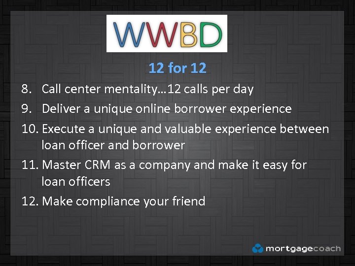 12 for 12 8. Call center mentality… 12 calls per day 9. Deliver a