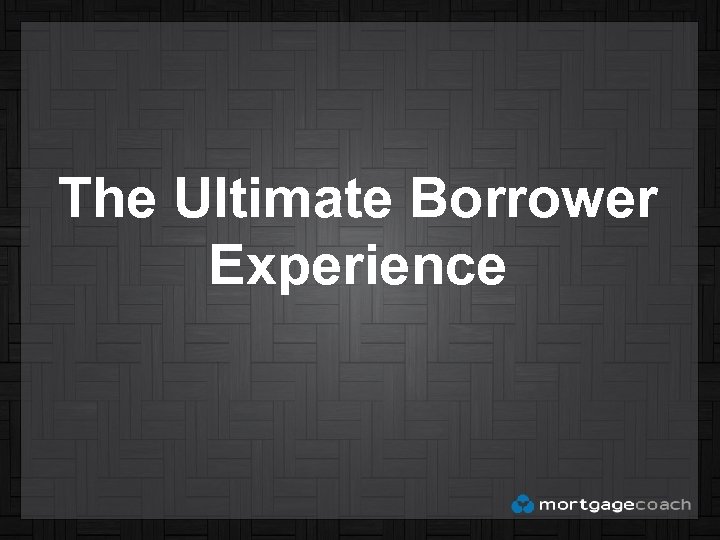 The Ultimate Borrower Experience 