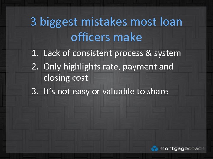 3 biggest mistakes most loan officers make 1. Lack of consistent process & system
