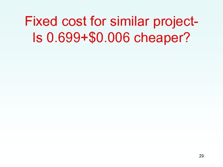 Fixed cost for similar project. Is 0. 699+$0. 006 cheaper? 29 