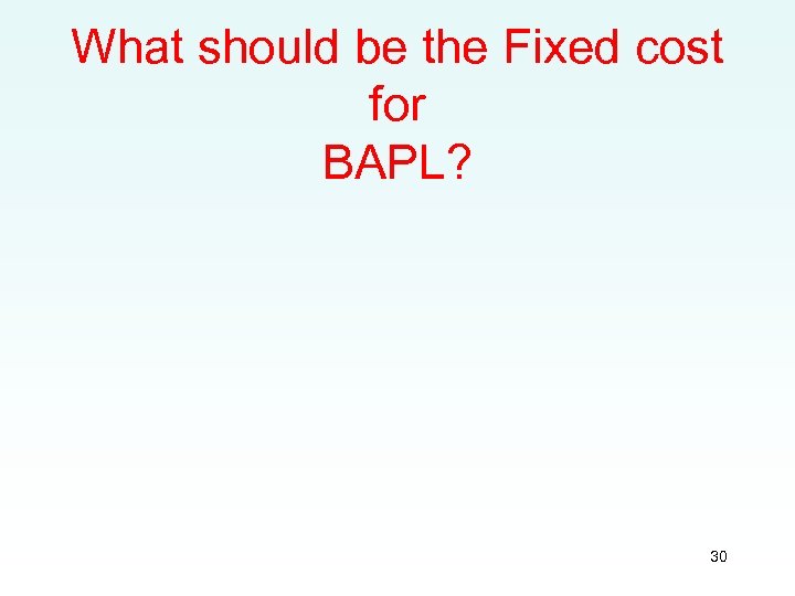 What should be the Fixed cost for BAPL? 30 