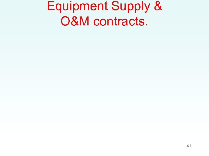 Equipment Supply & O&M contracts. 41 