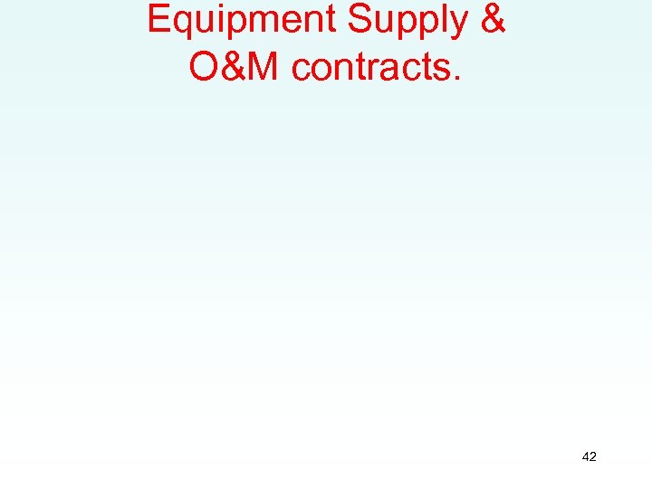 Equipment Supply & O&M contracts. 42 