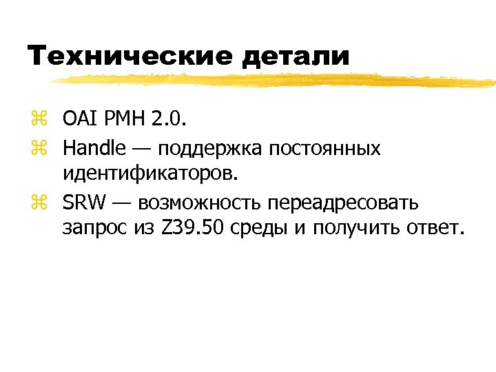 Технические детали z OAI PMH 2. 0. z Handle — поддержка постоянных идентификаторов. z