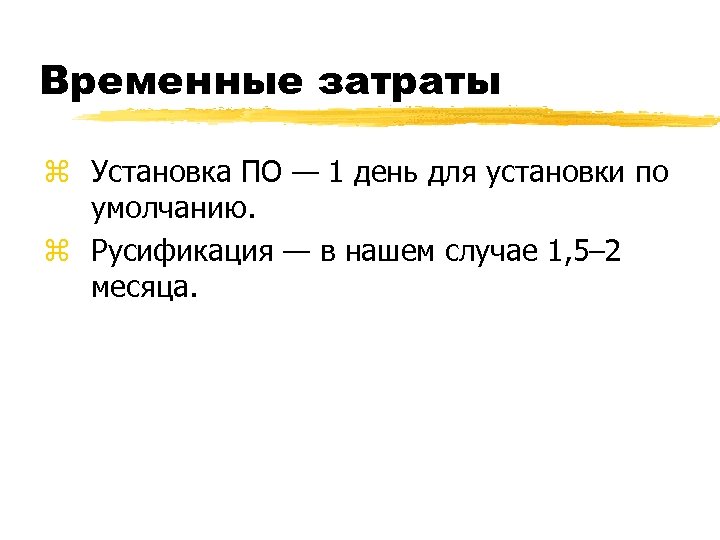 Временные затраты z Установка ПО — 1 день для установки по умолчанию. z Русификация