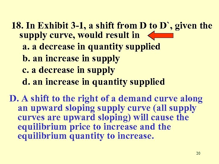 18. In Exhibit 3 -1, a shift from D to D`, given the supply