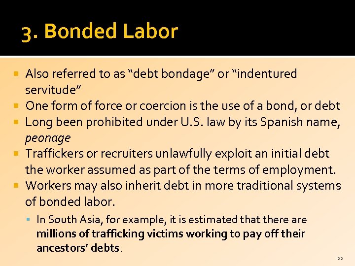 3. Bonded Labor Also referred to as “debt bondage” or “indentured servitude” One form