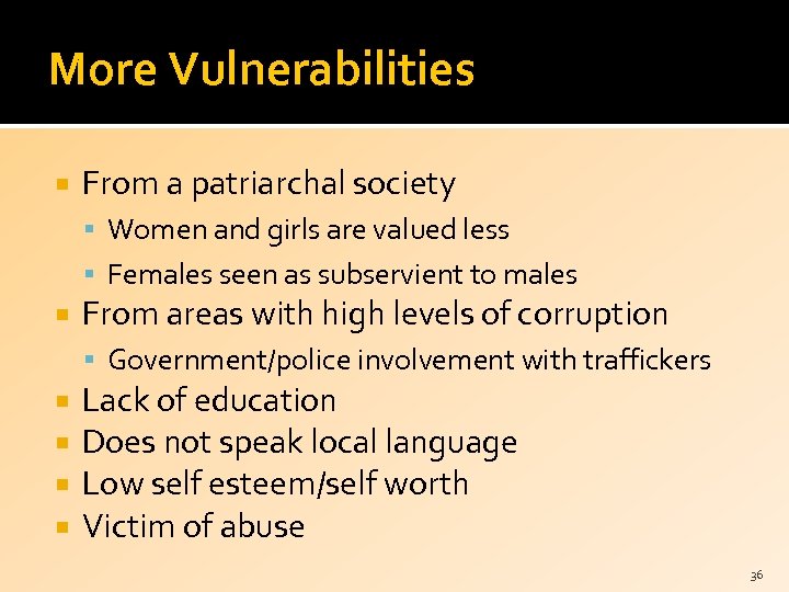 More Vulnerabilities From a patriarchal society Women and girls are valued less Females seen