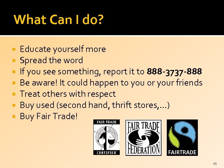 What Can I do? Educate yourself more Spread the word If you see something,