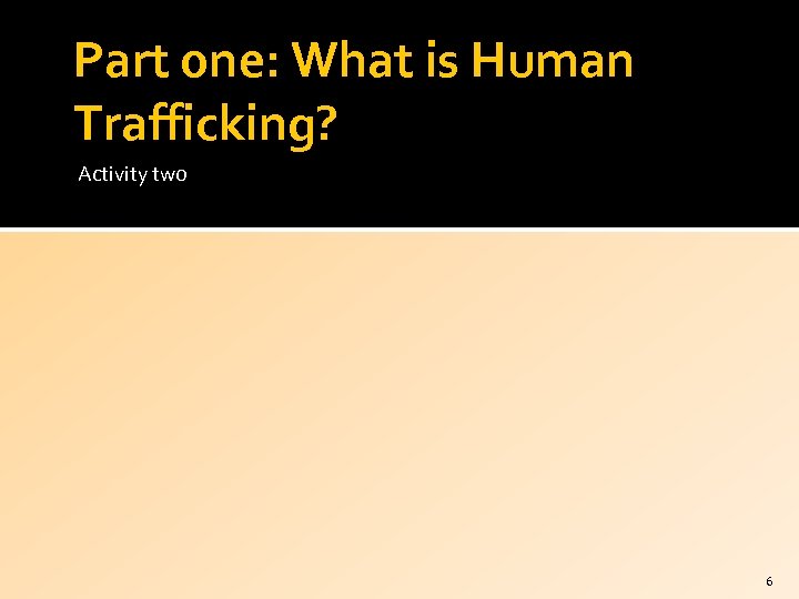 Part one: What is Human Trafficking? Activity two 6 