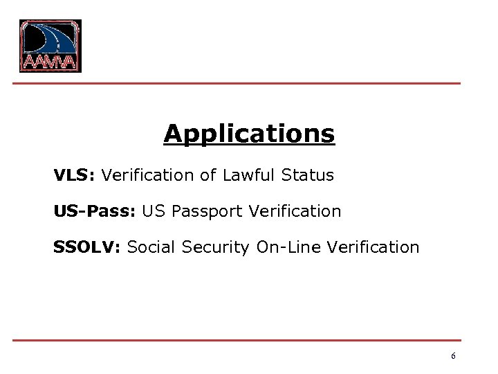Applications VLS: Verification of Lawful Status US-Pass: US Passport Verification SSOLV: Social Security On-Line