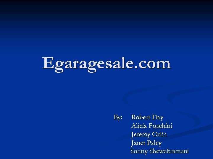 Egaragesale. com By: Robert Day Alicia Foschini Jeremy Orlin Janet Paley Sunny Shewakramani 