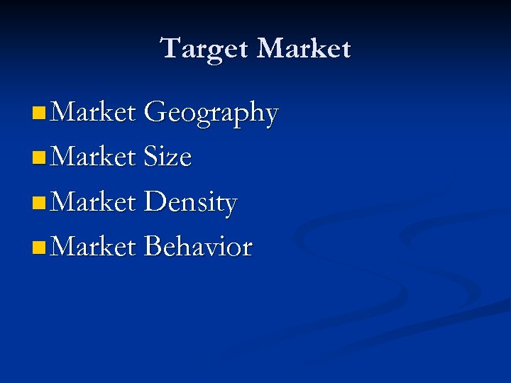 Target Market n Market Geography n Market Size n Market Density n Market Behavior