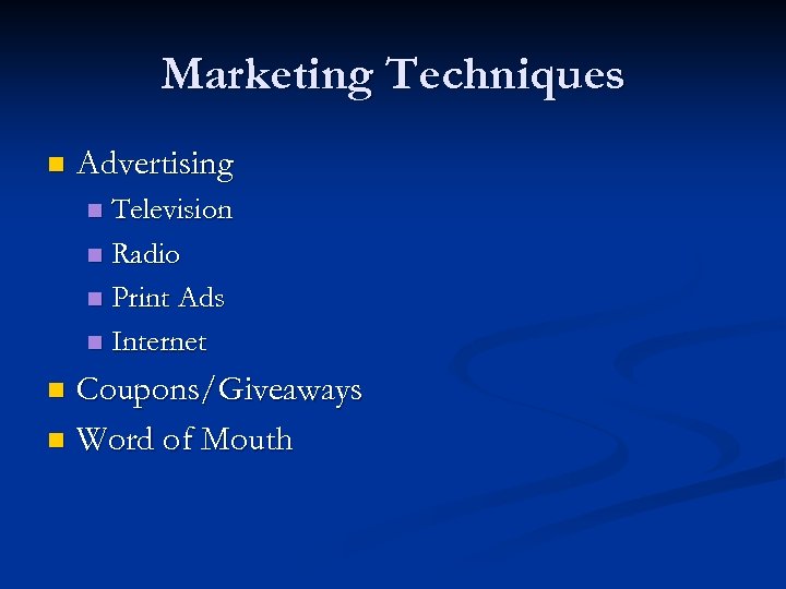 Marketing Techniques n Advertising Television n Radio n Print Ads n Internet n Coupons/Giveaways