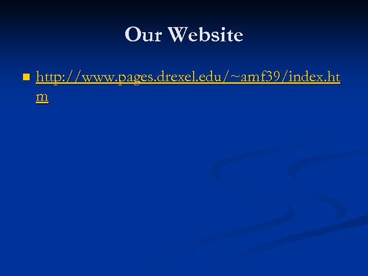Our Website n http: //www. pages. drexel. edu/~amf 39/index. ht m 