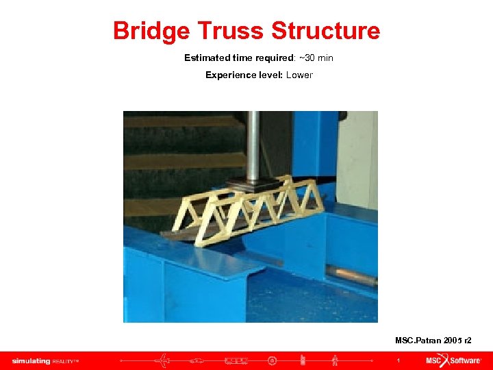 Bridge Truss Structure Estimated time required: ~30 min Experience level: Lower MSC. Patran 2005