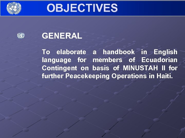 OBJECTIVES GENERAL To elaborate a handbook in English language for members of Ecuadorian Contingent