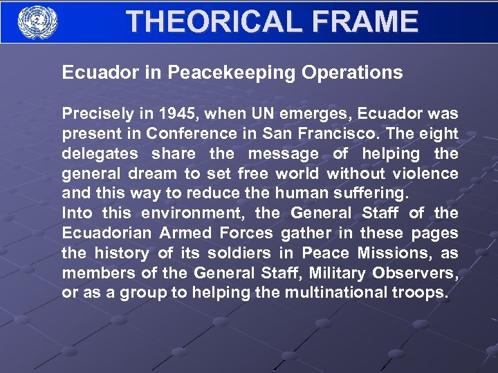 THEORICAL FRAME Ecuador in Peacekeeping Operations Precisely in 1945, when UN emerges, Ecuador was